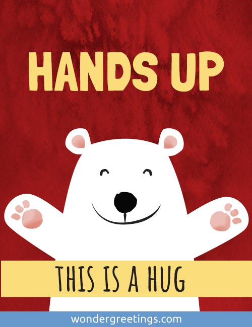 HANDS UP - 
This is a hug