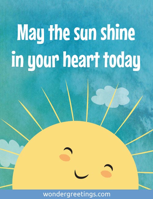 May the sun shine in your heart today