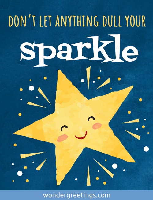 Don't let anything dull your sparkle
