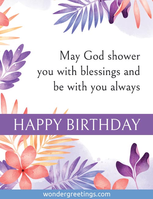 May God shower you with blessings and be with you always. <BR>Happy Birthday