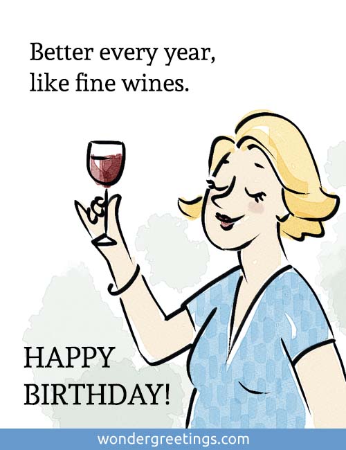 Better every year,<BR>like fine wines. <BR>HAPPY BIRTHDAY!