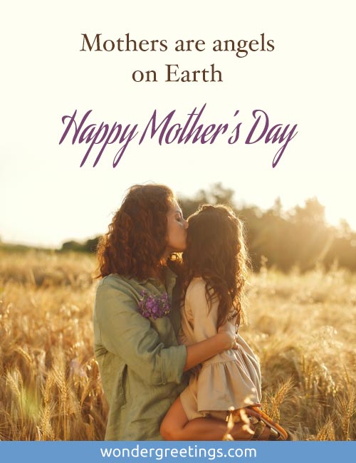 Mothers are angels on Earth. <BR>Happy Mother's Day