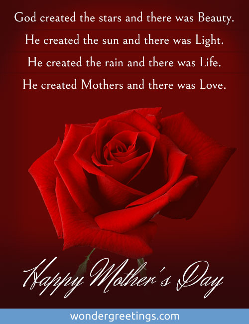 God created the stars and there was Beauty. <BR>He created Mothers and there was Love. <BR>Happy Mother's Day