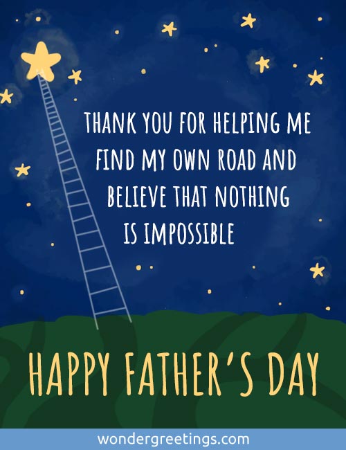 Thank you for helping me find my own road <BR>and believe that nothing is impossible. <BR>Happy Father's Day