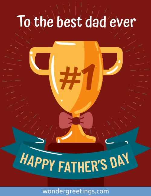 To the best dad ever: <BR>HAPPY FATHERS DAY