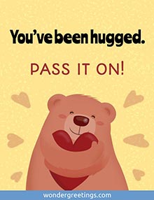You’ve been hugged. <BR>PASS IT ON!