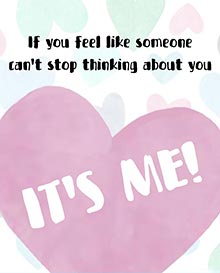 If you feel like someone cant stop thinking about you... ITS ME!