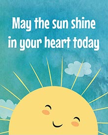 May the sun shine in your heart today