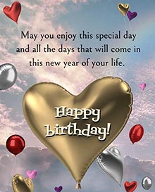 May you enjoy this special day and all the days that will come in this new year of your life.<BR>Happy Birthday
