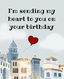 I’m sending my heart to you on your birthday