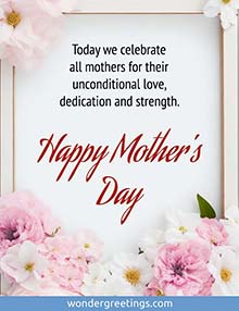 Today we celebrate all mothers for their unconditional love, dedication and strength. <BR>Happy Mother's Day