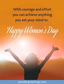 With courage and effort <BR>you can achieve anything you set your mind to. <BR>Happy Women's Day