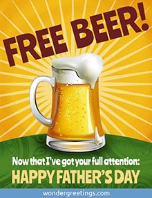 FREE BEER! <BR>Now that I've got your full attention: <BR>HAPPY FATHER'S DAY