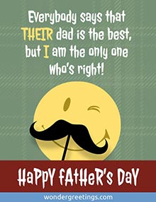 Everybody says that THEIR dad is the best,<BR>but I am the only one who’s right.<BR>Happy Father's Day