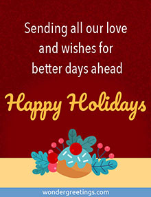 Sending all our love and wishes for better days ahead.<BR>Happy Holidays