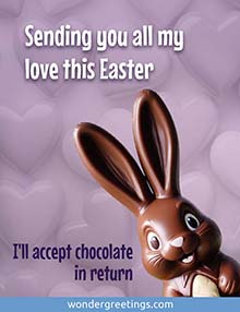 Sending you all my love this Easter.<BR>(I'll accept chocolate in return)