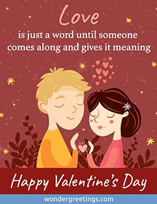 Love is just a word until someone comes along and gives it meaning. <BR>Happy Valentine’s Day