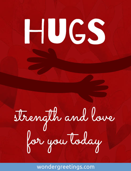 Hugs, strength and love for you today