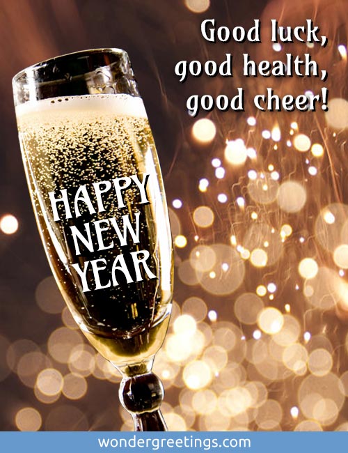 Good luck, <BR>good health,<BR>good cheer! <BR>Happy New Year