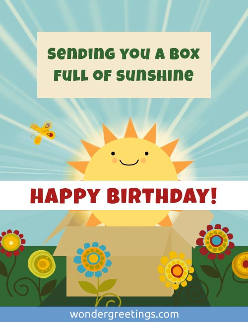 Sending you a box full of sunshine. <BR>Happy Birthday!