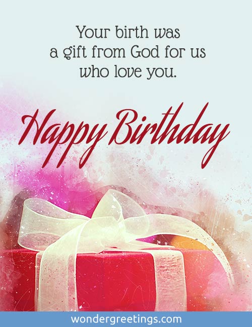 Your birth was a gift from God for us who love you. <BR>Happy Birthday