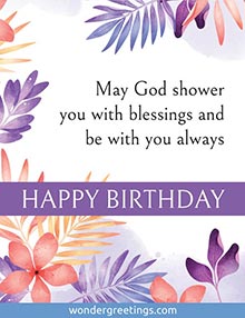 May God shower you with blessings and be with you always. <BR>Happy Birthday