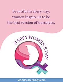 Beautiful in every way, <BR>women inspire us to be the best version of ourselves. <BR>HAPPY WOMEN'S DAY