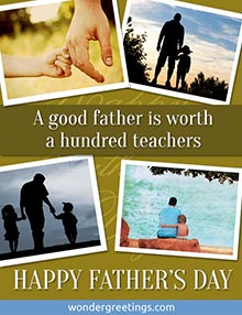 A good father is worth a hundred teachers. <BR>Happy Father's Day