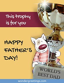 This trophy is for you. <BR>HAPPY FATHER'S DAY! <BR>1st PRIZE FOR THE BEST DAD